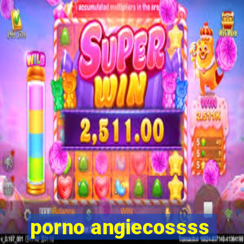 porno angiecossss